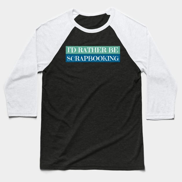 I'D Rather Be Scrapbooking Baseball T-Shirt by Haministic Harmony